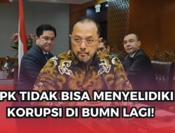 [INFO] Aturan Baru! KPK Kini Tak Bisa Lagi Tangkap Direksi & Komisaris BUMN Yang Terlibat Korupsi