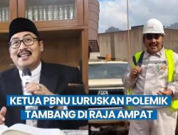 Ketua PBNU Selaku Komisaris PT GAG Nikel Angkat Bicara Soal Polemik Tambang di Raja Ampat: Tidak Ada Aturan Yang Dilanggar!