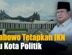 IKN Jadi Ibu Kota Politik: Keputusan Simalakama Prabowo Hadapi Buruknya Warisan Jokowi!