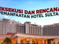 Pemerintah Resmi Kuasai Kembali Lahan Hotel Sultan, Targetkan Pendapatan Rp1 Triliun per Tahun pada 2029