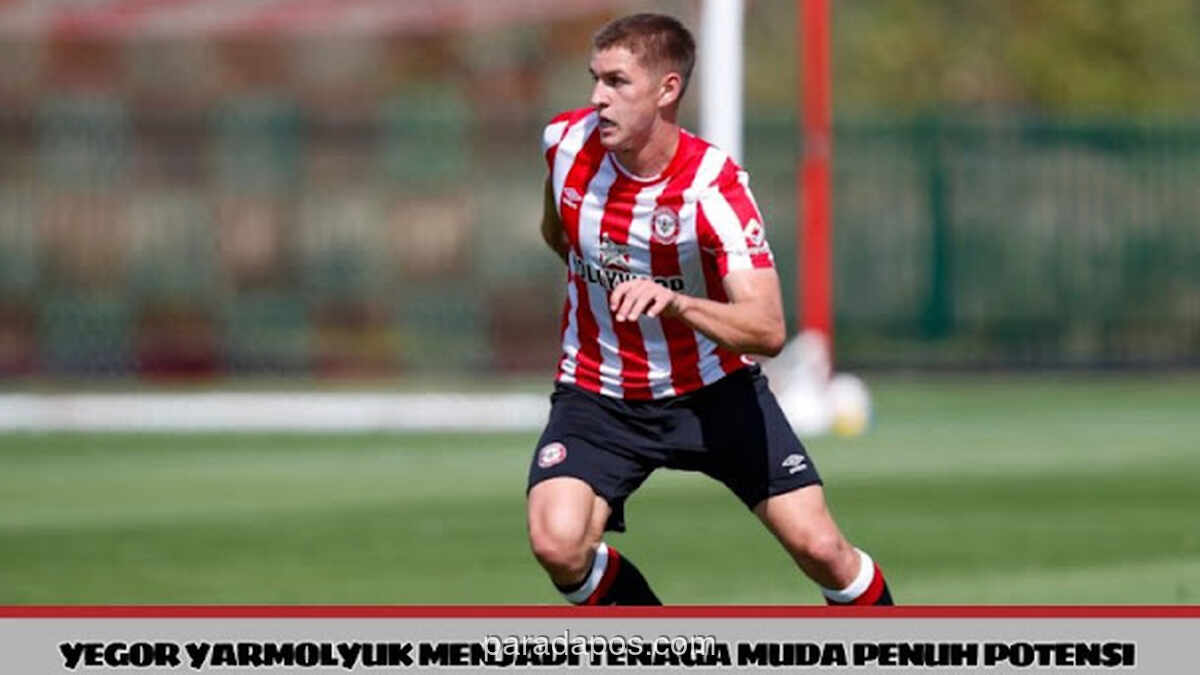 Yegor Yarmolyuk: Dari Latihan Mandiri di Halaman Rumah hingga Tembus Skuad Utama Brentford