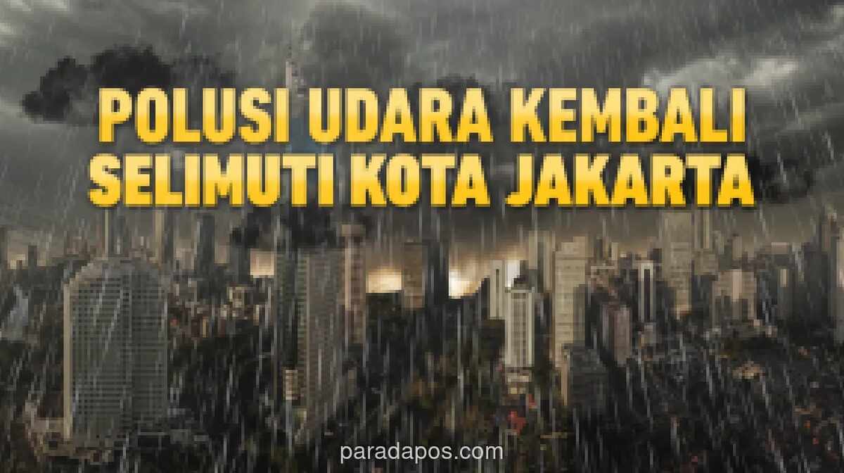 Kualitas Udara di Jabodetabek Memburuk, Kadar PM2,5 Tiga Kali Lipat dari Ambang Aman WHO